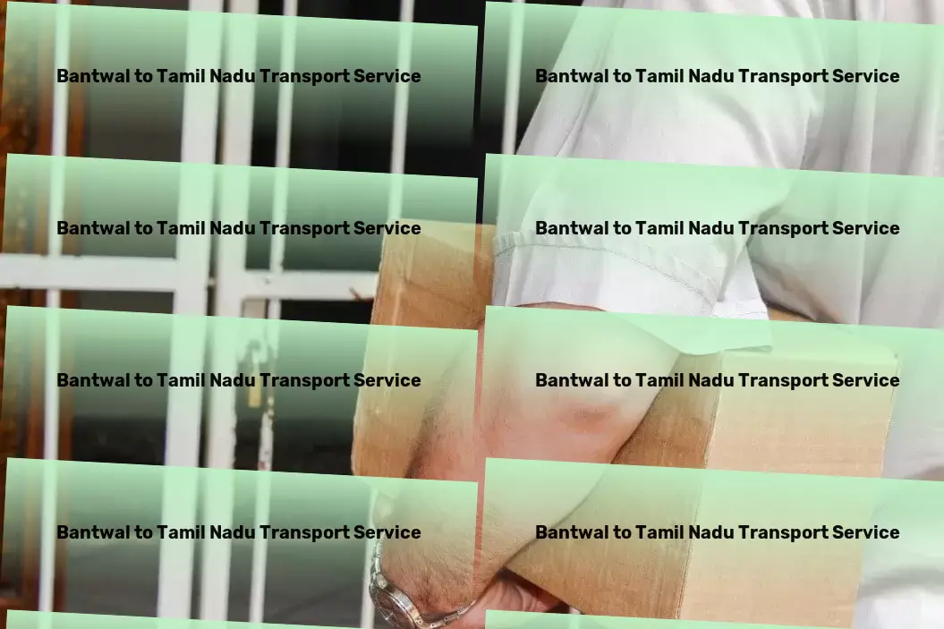 Bantwal to Tamil Nadu Transport Bespoke transport solutions designed for India's vibrant market! - Logistics solutions